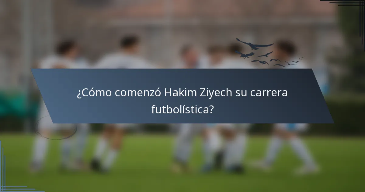 ¿Cómo comenzó Hakim Ziyech su carrera futbolística?