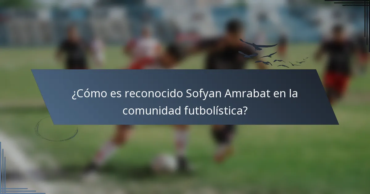 ¿Cómo es reconocido Sofyan Amrabat en la comunidad futbolística?