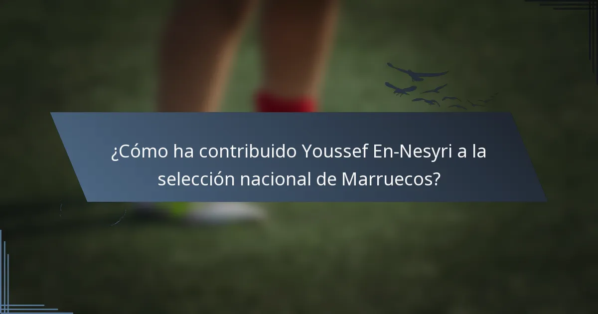 ¿Cómo ha contribuido Youssef En-Nesyri a la selección nacional de Marruecos?
