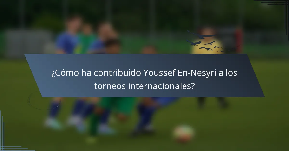 ¿Cómo ha contribuido Youssef En-Nesyri a los torneos internacionales?