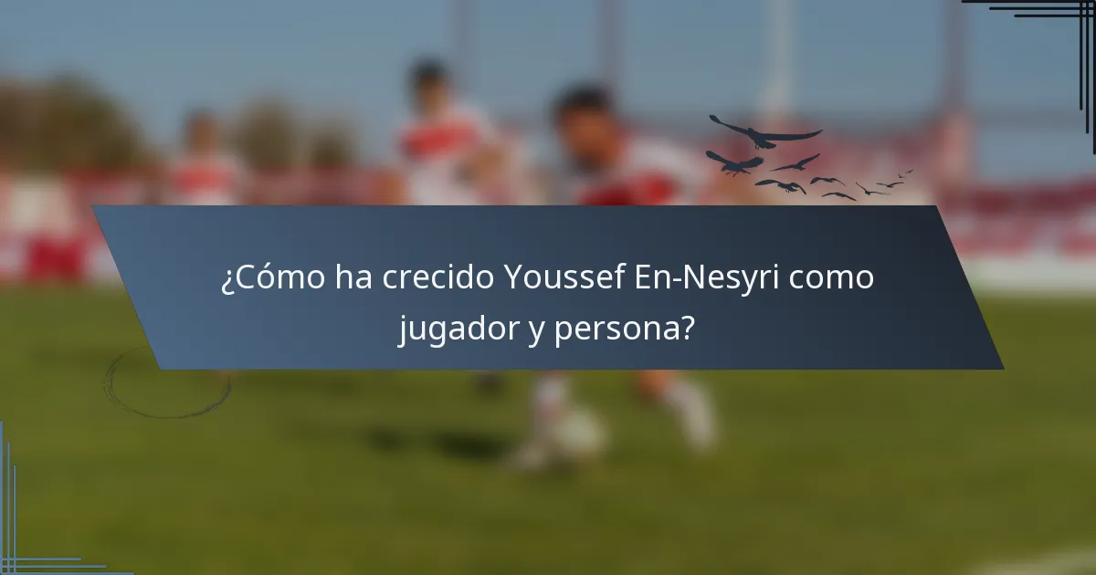 ¿Cómo ha crecido Youssef En-Nesyri como jugador y persona?