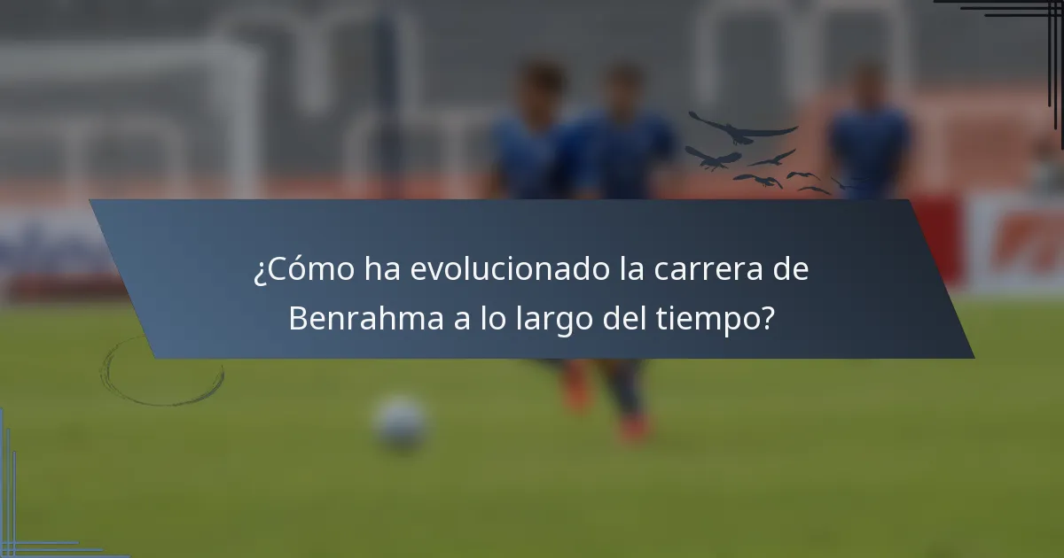 ¿Cómo ha evolucionado la carrera de Benrahma a lo largo del tiempo?