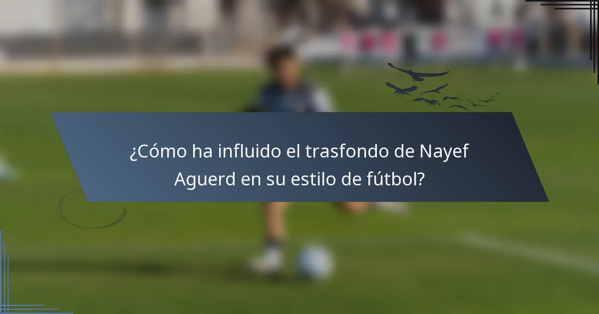 ¿Cómo ha influido el trasfondo de Nayef Aguerd en su estilo de fútbol?