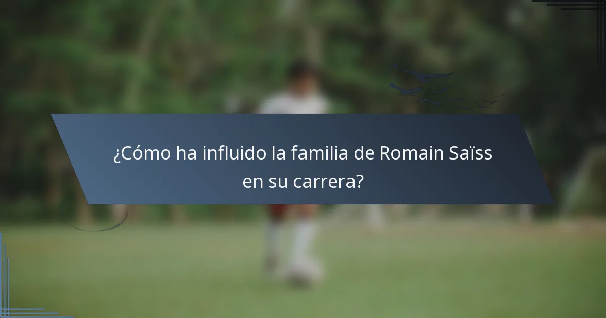 ¿Cómo ha influido la familia de Romain Saïss en su carrera?