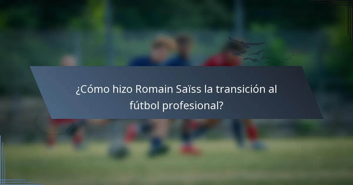 ¿Cómo hizo Romain Saïss la transición al fútbol profesional?
