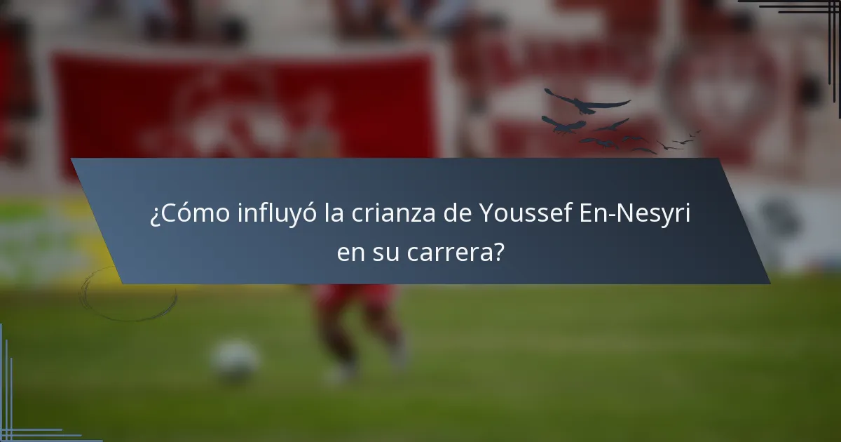 ¿Cómo influyó la crianza de Youssef En-Nesyri en su carrera?