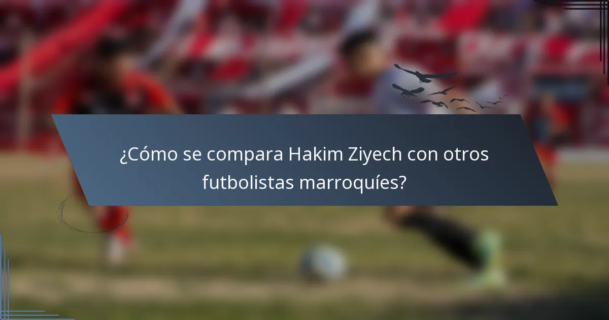 ¿Cómo se compara Hakim Ziyech con otros futbolistas marroquíes?