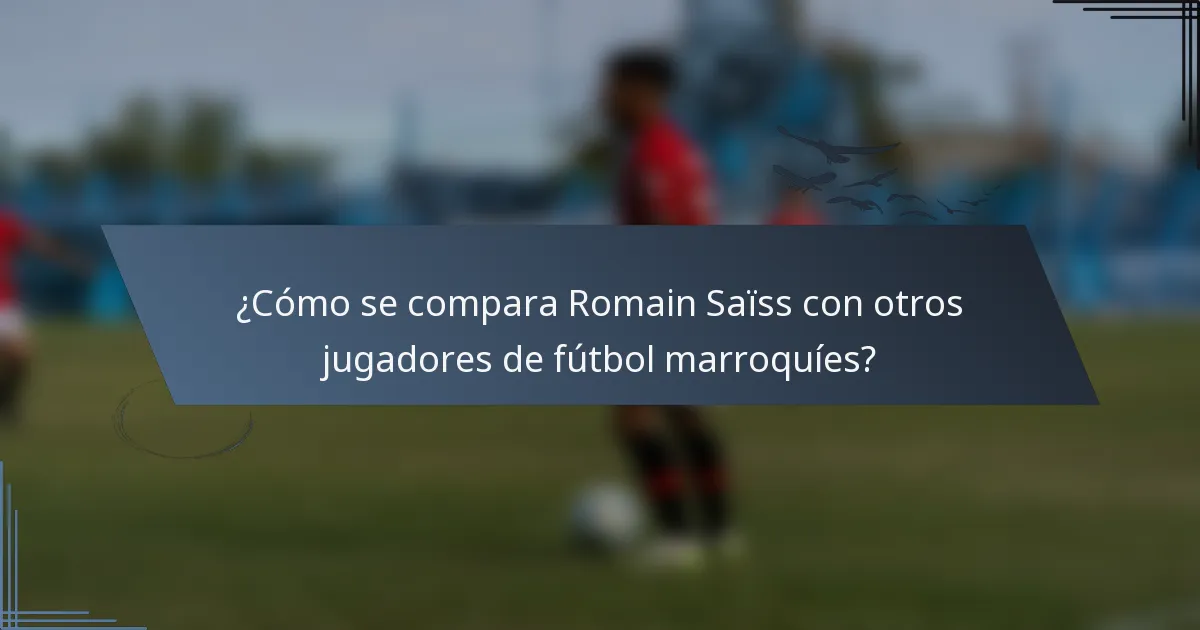 ¿Cómo se compara Romain Saïss con otros jugadores de fútbol marroquíes?