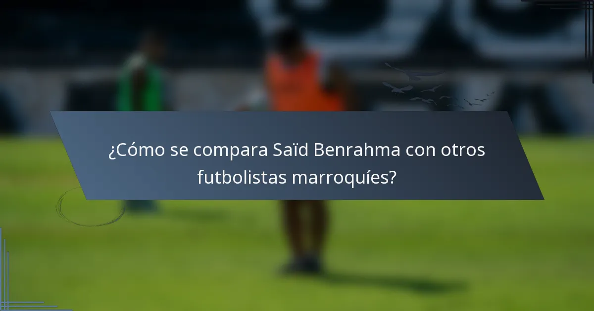 ¿Cómo se compara Saïd Benrahma con otros futbolistas marroquíes?