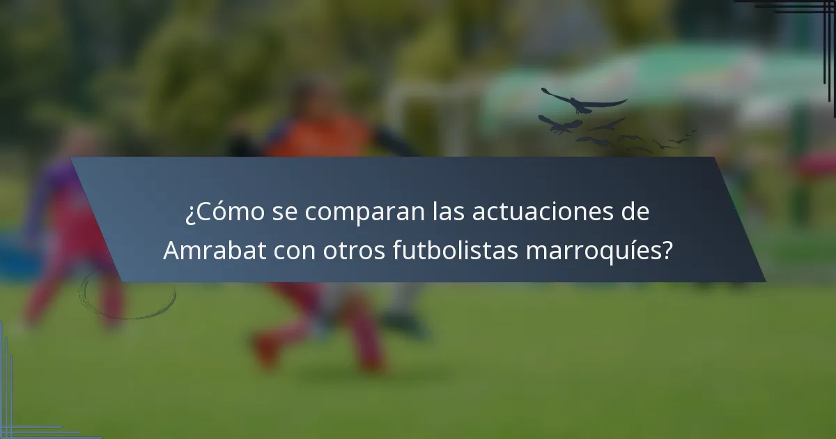 ¿Cómo se comparan las actuaciones de Amrabat con otros futbolistas marroquíes?