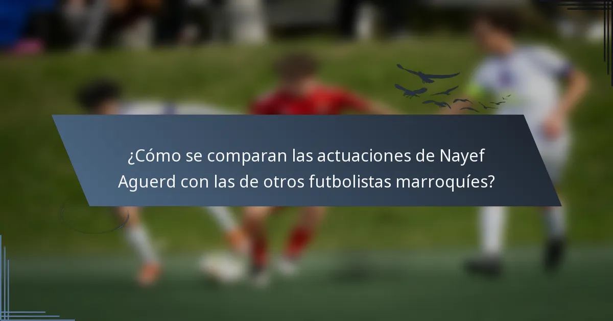 ¿Cómo se comparan las actuaciones de Nayef Aguerd con las de otros futbolistas marroquíes?