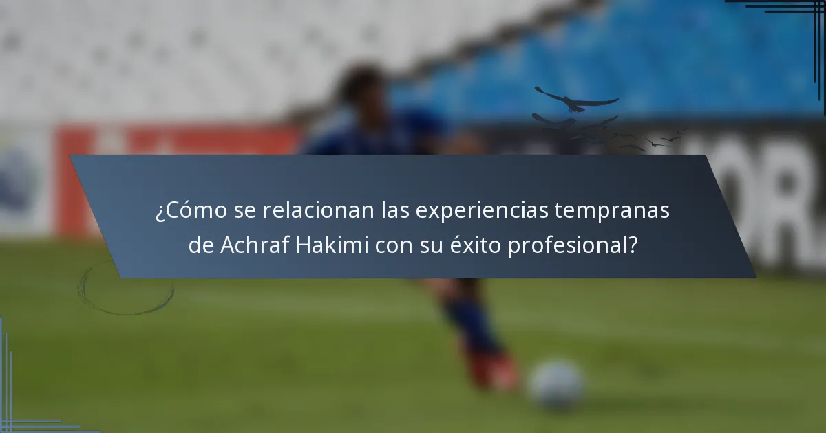 ¿Cómo se relacionan las experiencias tempranas de Achraf Hakimi con su éxito profesional?