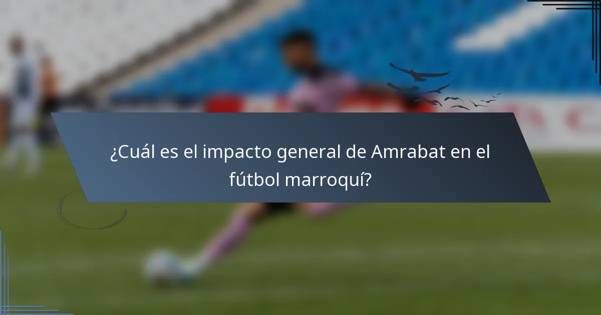 ¿Cuál es el impacto general de Amrabat en el fútbol marroquí?