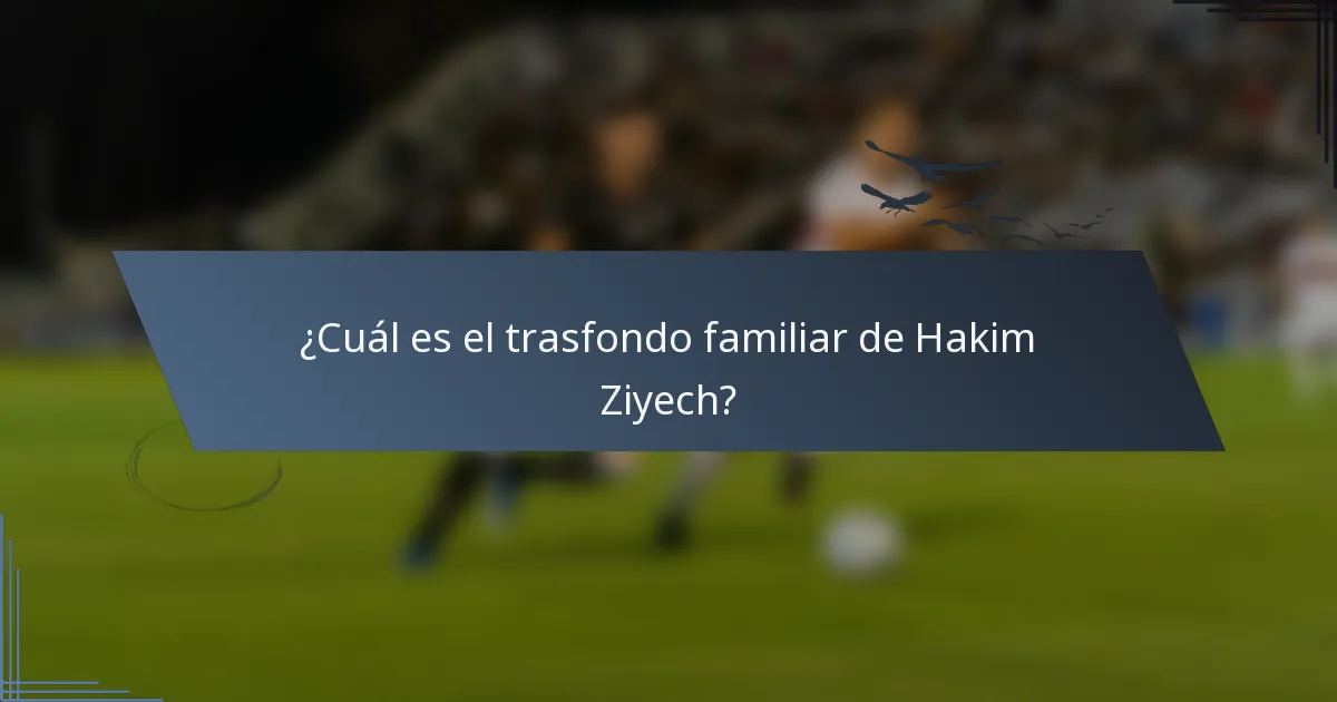 ¿Cuál es el trasfondo familiar de Hakim Ziyech?