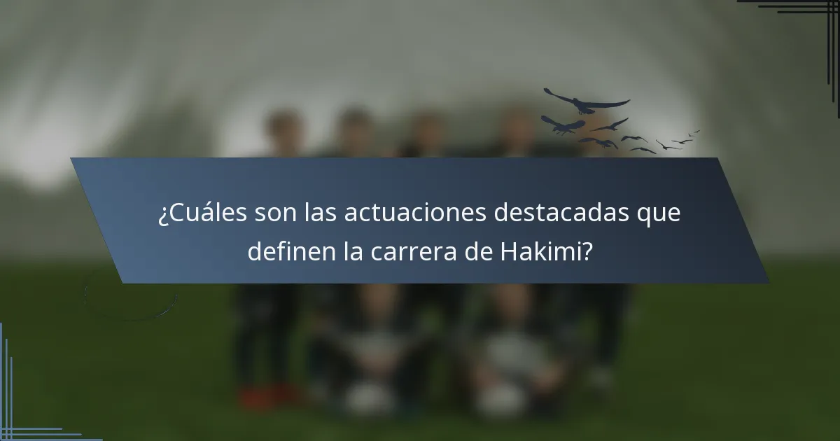 ¿Cuáles son las actuaciones destacadas que definen la carrera de Hakimi?