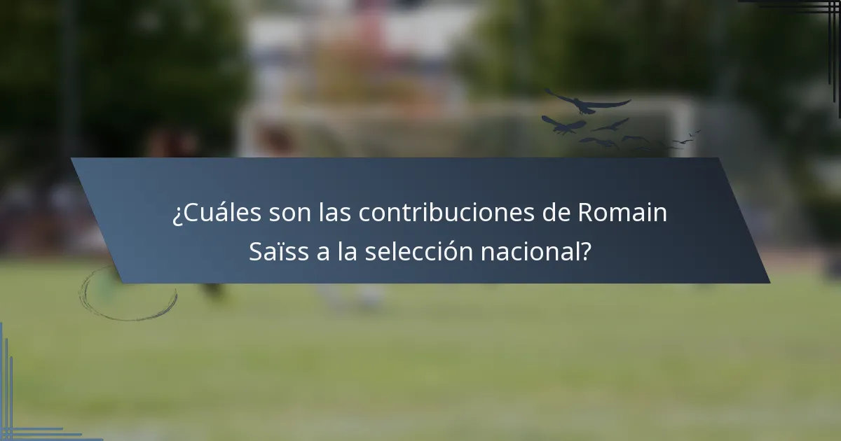 ¿Cuáles son las contribuciones de Romain Saïss a la selección nacional?