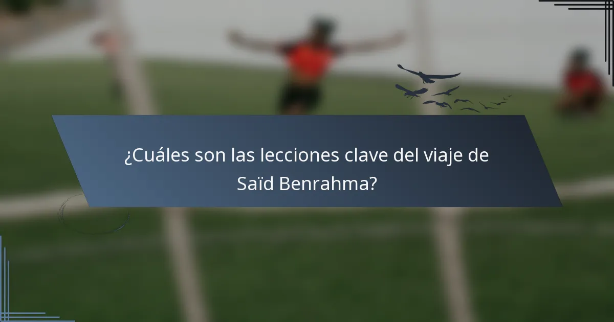 ¿Cuáles son las lecciones clave del viaje de Saïd Benrahma?