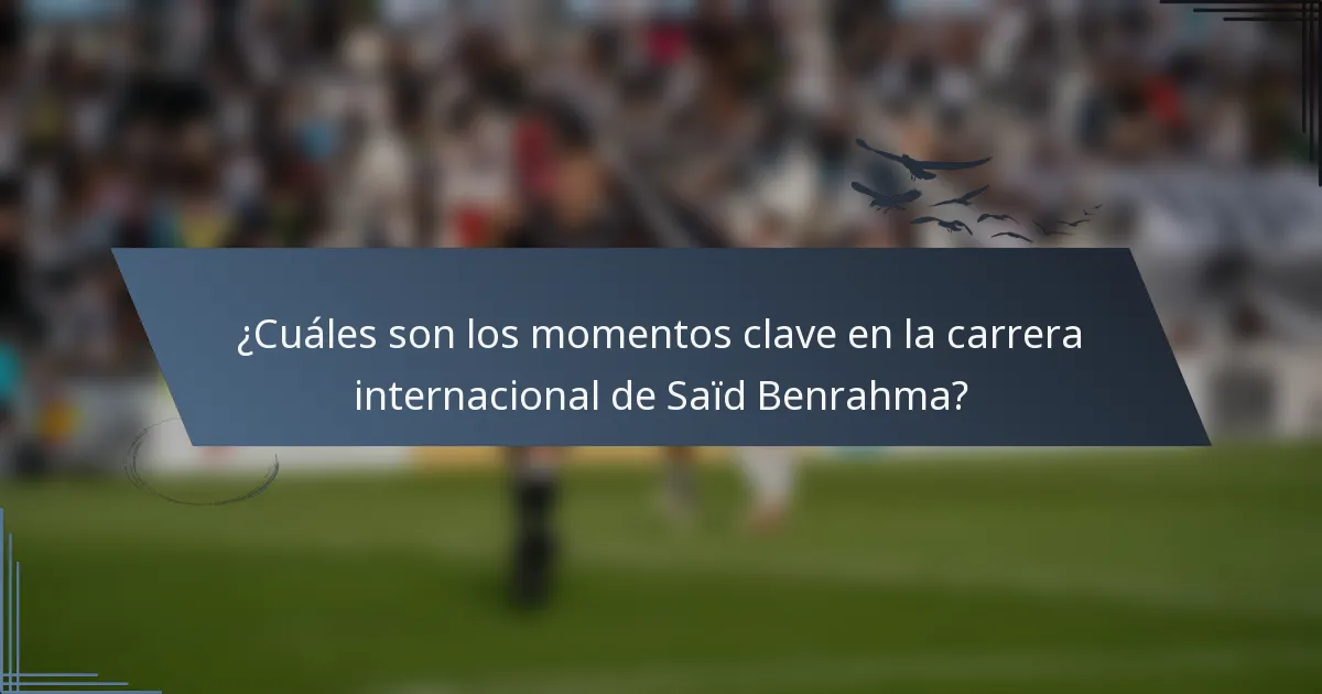 ¿Cuáles son los momentos clave en la carrera internacional de Saïd Benrahma?