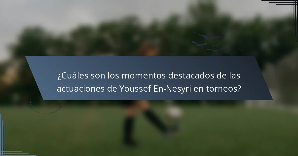 ¿Cuáles son los momentos destacados de las actuaciones de Youssef En-Nesyri en torneos?