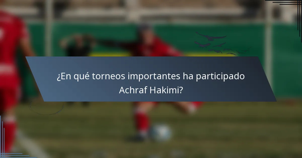 ¿En qué torneos importantes ha participado Achraf Hakimi?