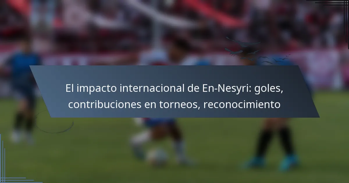 El impacto internacional de En-Nesyri: goles, contribuciones en torneos, reconocimiento