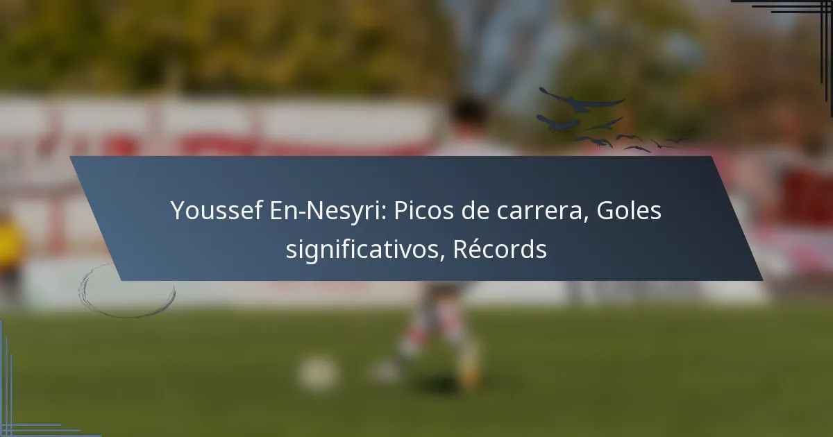 Youssef En-Nesyri: Picos de carrera, Goles significativos, Récords
