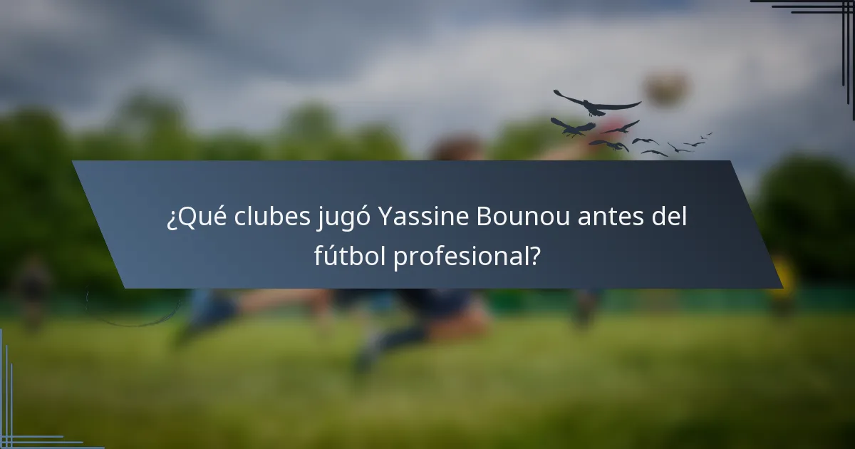 ¿Qué clubes jugó Yassine Bounou antes del fútbol profesional?