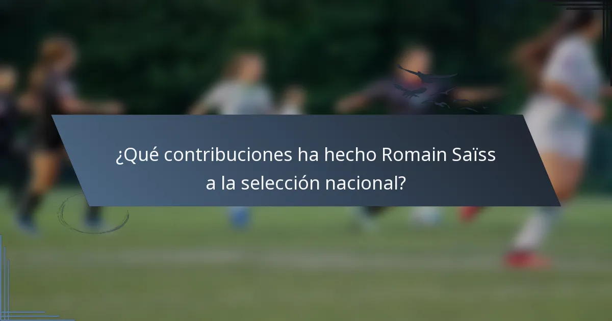 ¿Qué contribuciones ha hecho Romain Saïss a la selección nacional?
