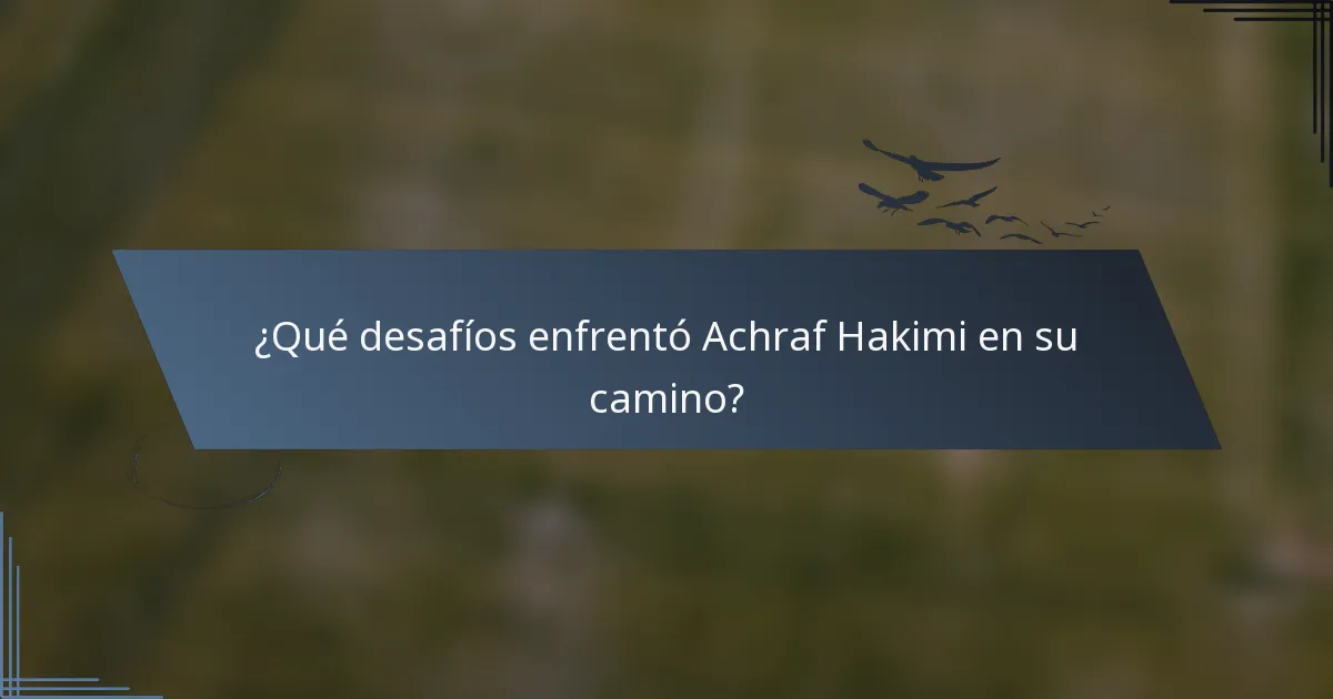 ¿Qué desafíos enfrentó Achraf Hakimi en su camino?