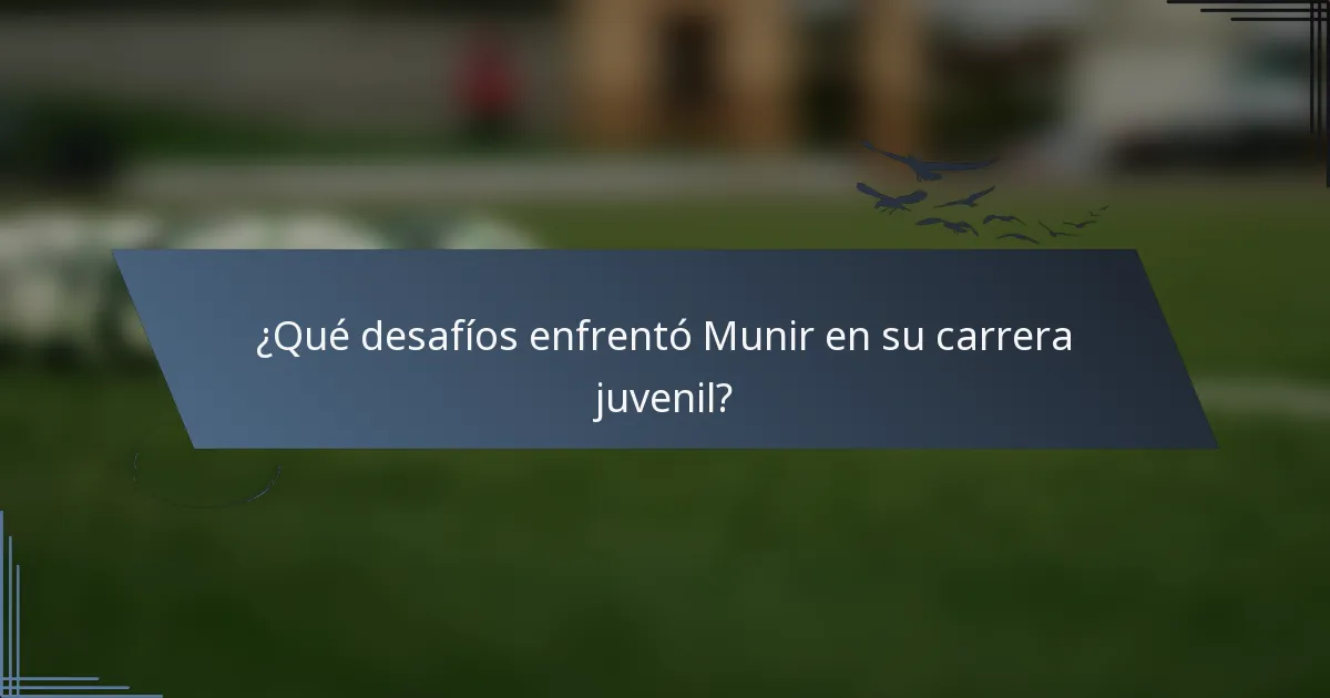 ¿Qué desafíos enfrentó Munir en su carrera juvenil?