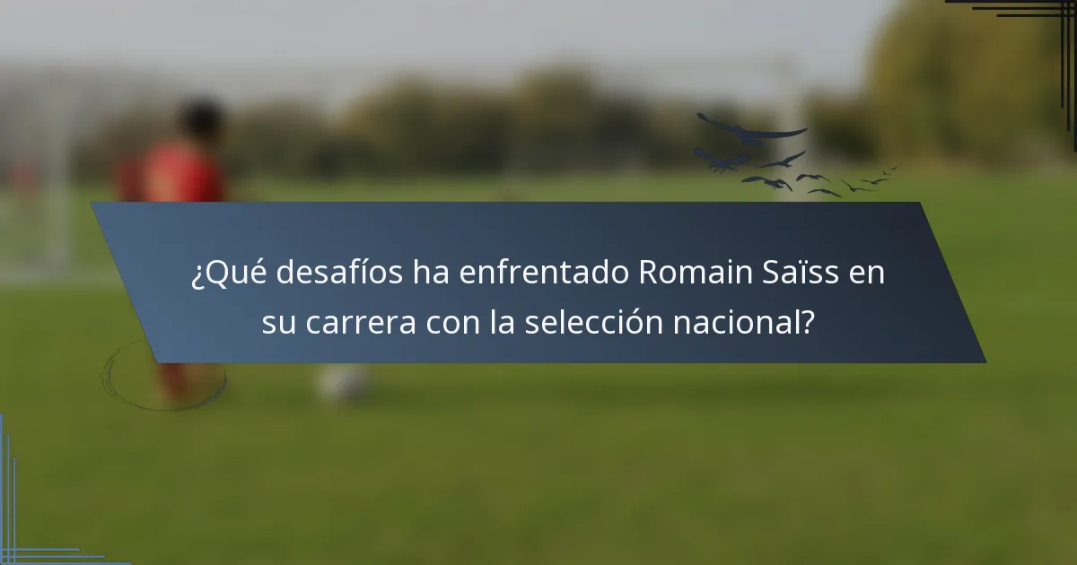 ¿Qué desafíos ha enfrentado Romain Saïss en su carrera con la selección nacional?