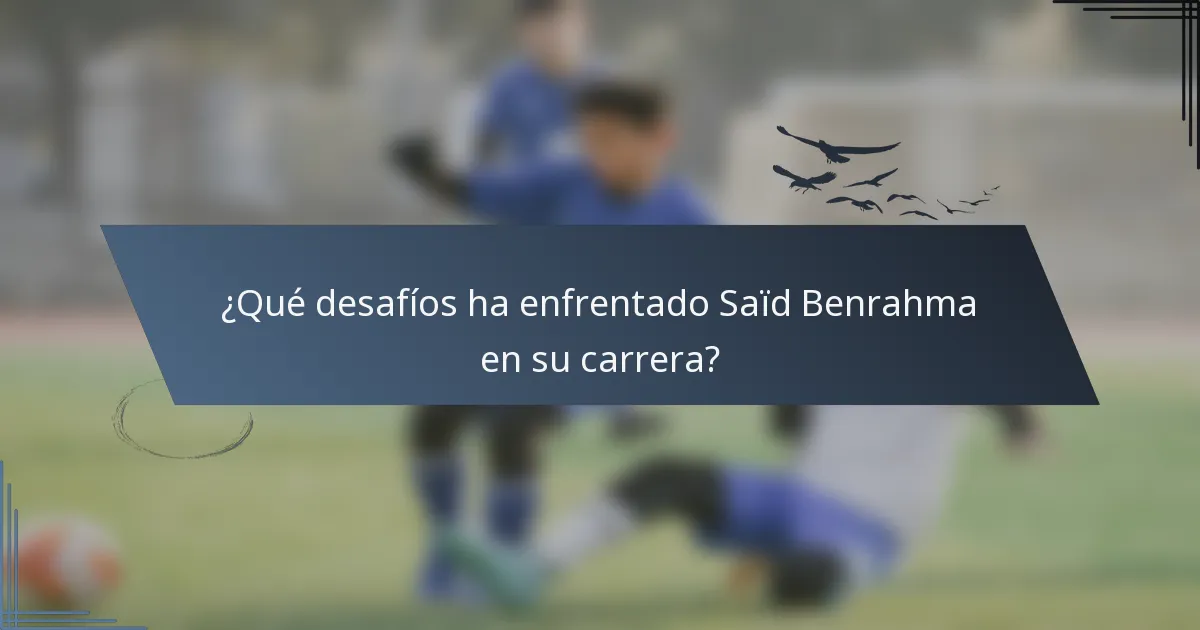 ¿Qué desafíos ha enfrentado Saïd Benrahma en su carrera?