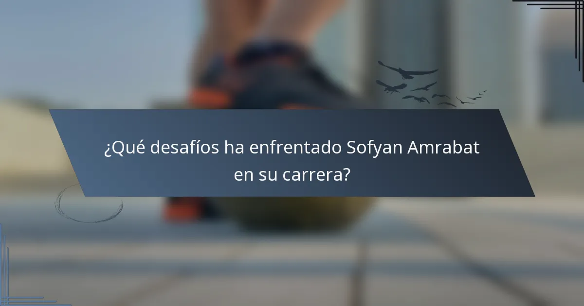¿Qué desafíos ha enfrentado Sofyan Amrabat en su carrera?