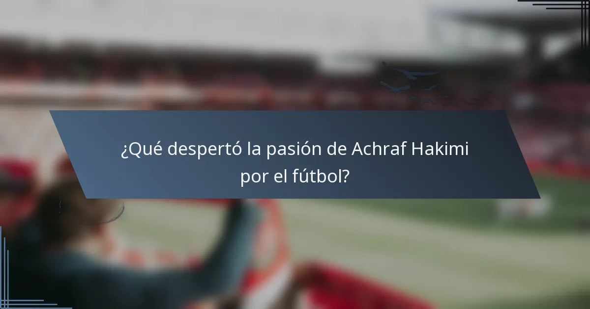 ¿Qué despertó la pasión de Achraf Hakimi por el fútbol?