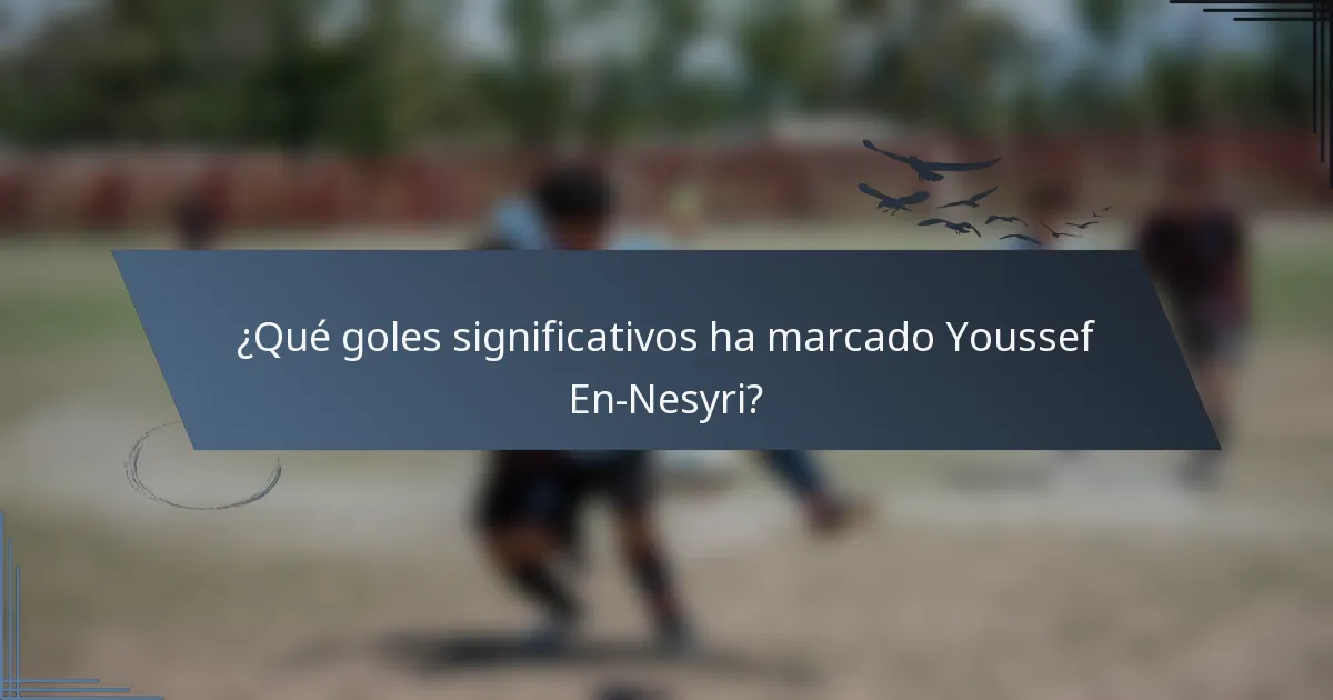 ¿Qué goles significativos ha marcado Youssef En-Nesyri?