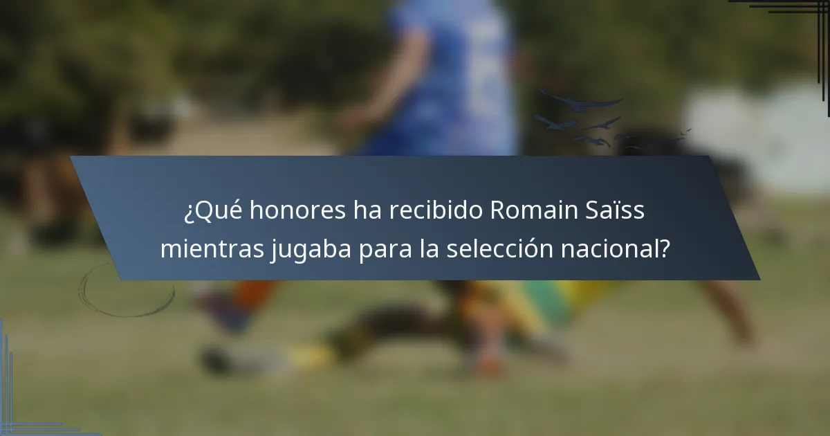 ¿Qué honores ha recibido Romain Saïss mientras jugaba para la selección nacional?