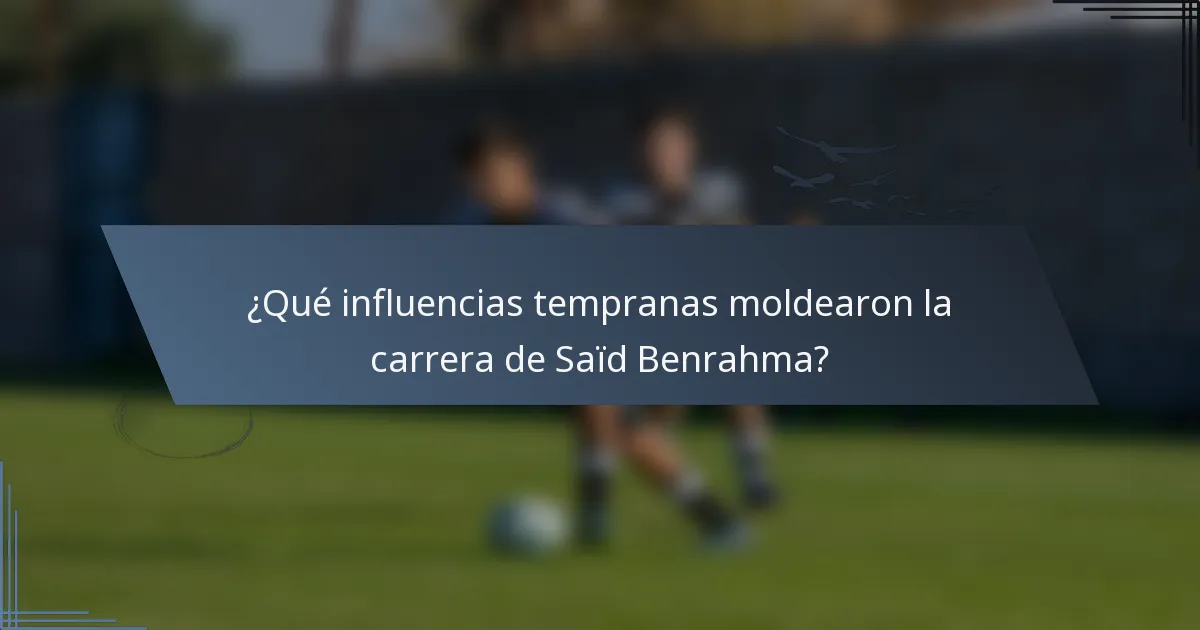 ¿Qué influencias tempranas moldearon la carrera de Saïd Benrahma?