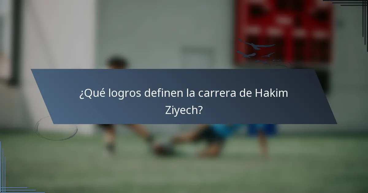 ¿Qué logros definen la carrera de Hakim Ziyech?