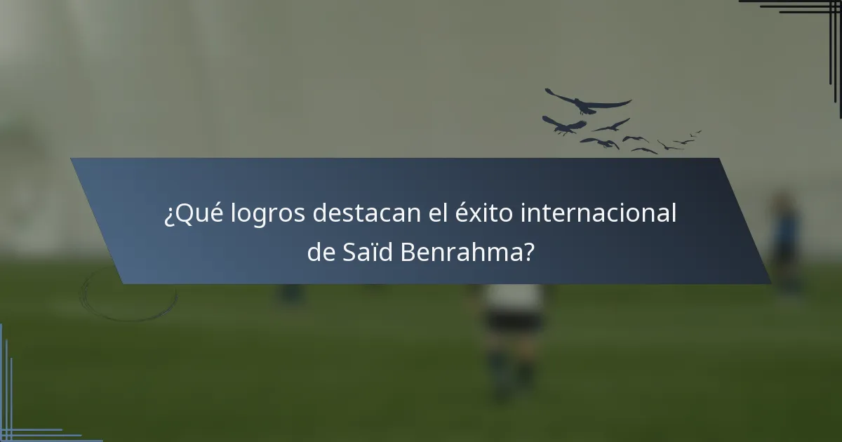 ¿Qué logros destacan el éxito internacional de Saïd Benrahma?