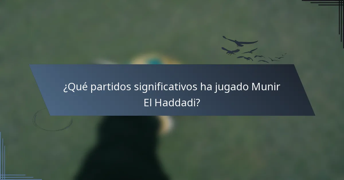 ¿Qué partidos significativos ha jugado Munir El Haddadi?
