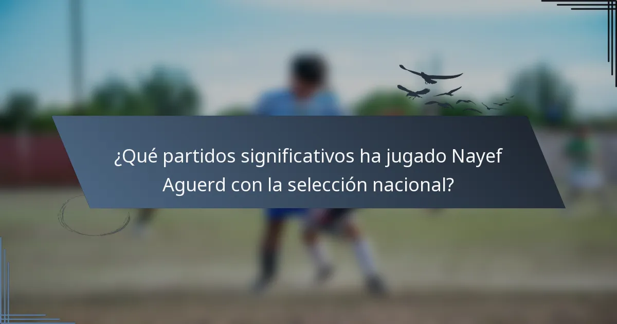¿Qué partidos significativos ha jugado Nayef Aguerd con la selección nacional?