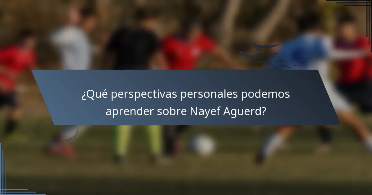 ¿Qué perspectivas personales podemos aprender sobre Nayef Aguerd?