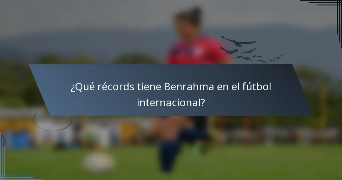 ¿Qué récords tiene Benrahma en el fútbol internacional?