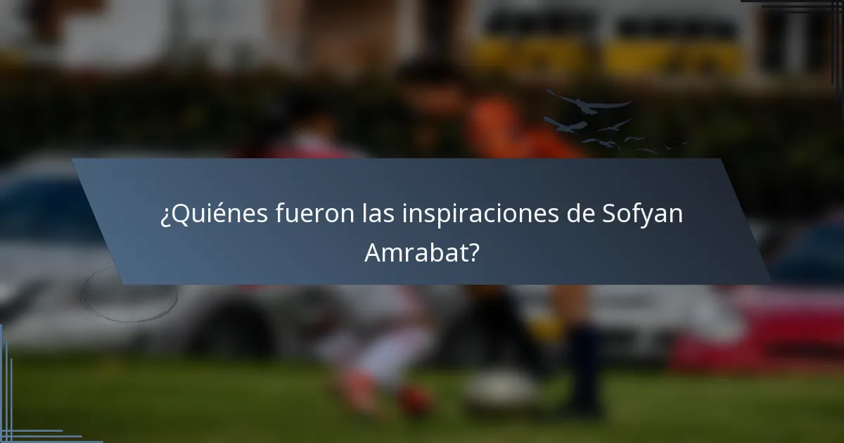 ¿Quiénes fueron las inspiraciones de Sofyan Amrabat?