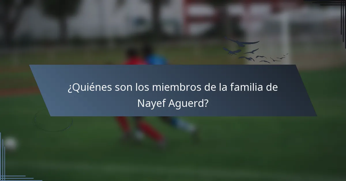 ¿Quiénes son los miembros de la familia de Nayef Aguerd?
